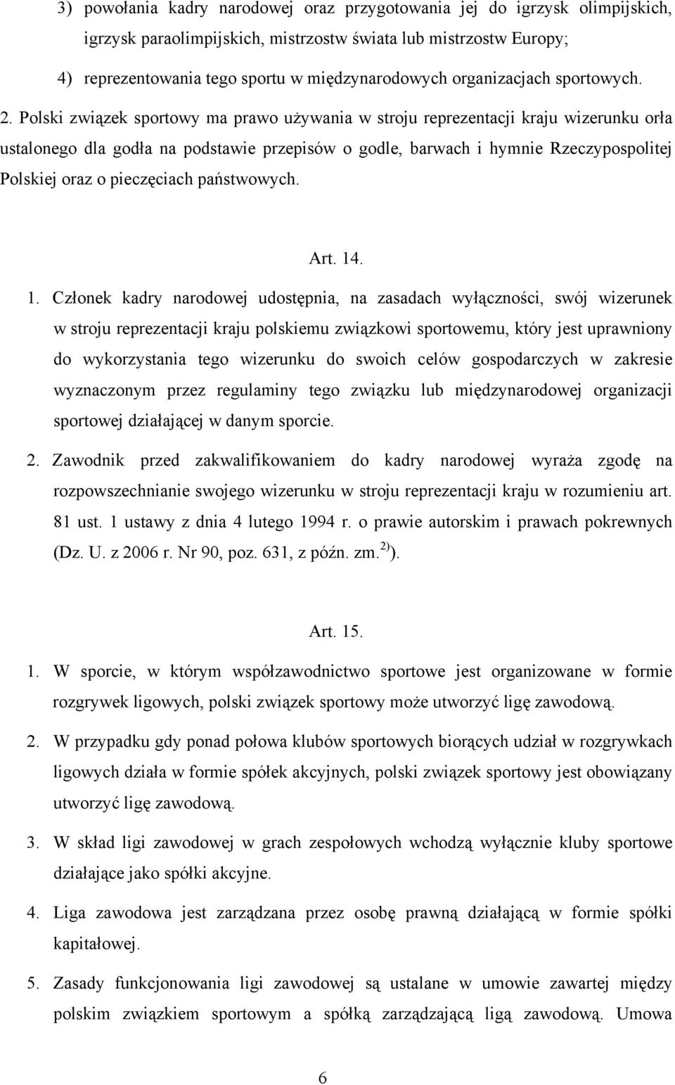 Polski związek sportowy ma prawo używania w stroju reprezentacji kraju wizerunku orła ustalonego dla godła na podstawie przepisów o godle, barwach i hymnie Rzeczypospolitej Polskiej oraz o