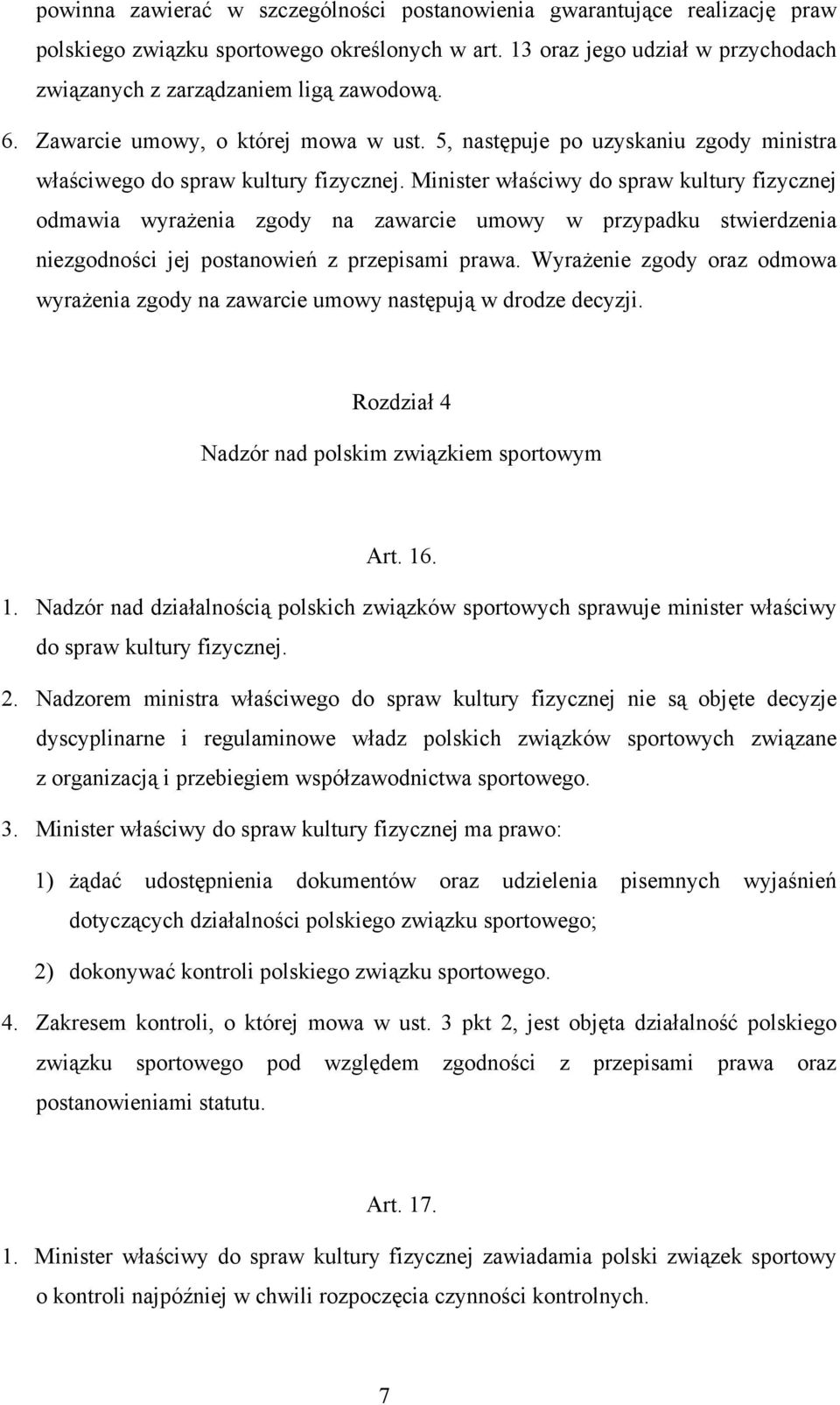 Minister właściwy do spraw kultury fizycznej odmawia wyrażenia zgody na zawarcie umowy w przypadku stwierdzenia niezgodności jej postanowień z przepisami prawa.