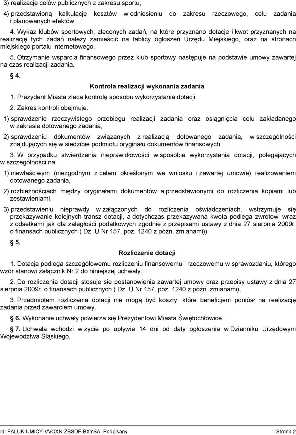 portalu internetowego. 5. Otrzymanie wsparcia finansowego przez klub sportowy następuje na podstawie umowy zawartej na czas realizacji zadania. 4. Kontrola realizacji wykonania zadania 1.