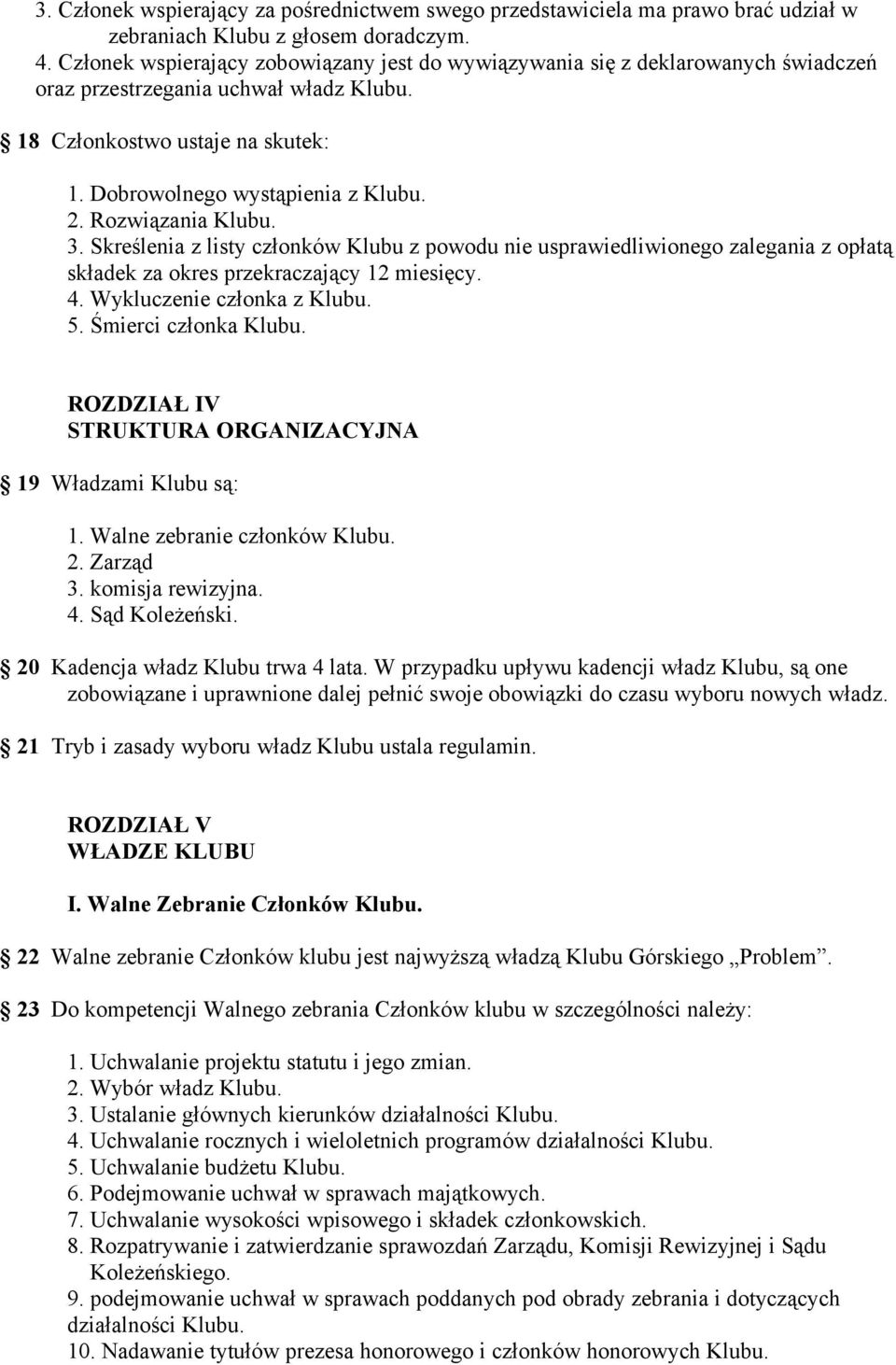 Rozwiązania Klubu. 3. Skreślenia z listy członków Klubu z powodu nie usprawiedliwionego zalegania z opłatą składek za okres przekraczający 12 miesięcy. 4. Wykluczenie członka z Klubu. 5.