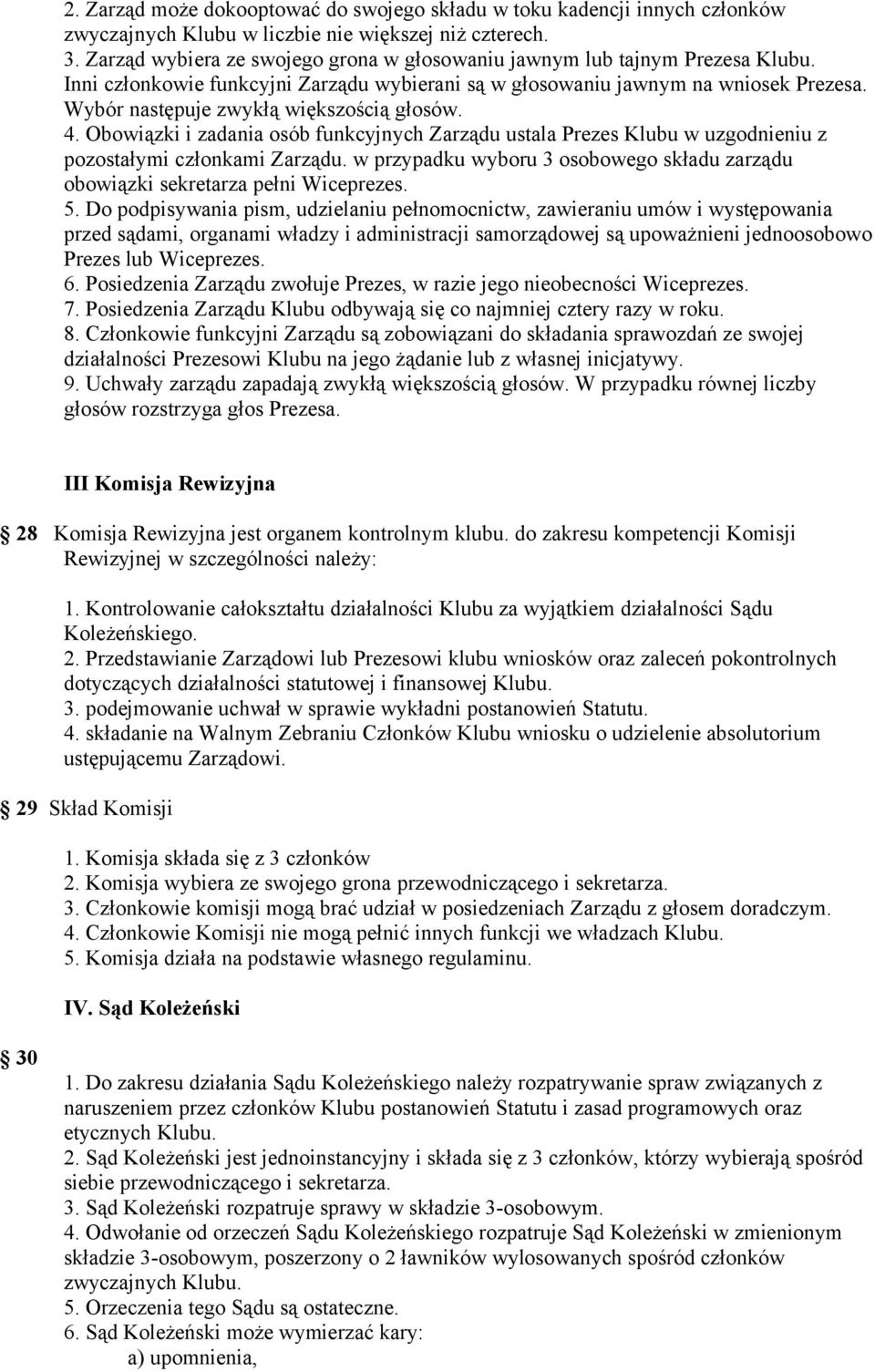 Wybór następuje zwykłą większością głosów. 4. Obowiązki i zadania osób funkcyjnych Zarządu ustala Prezes Klubu w uzgodnieniu z pozostałymi członkami Zarządu.