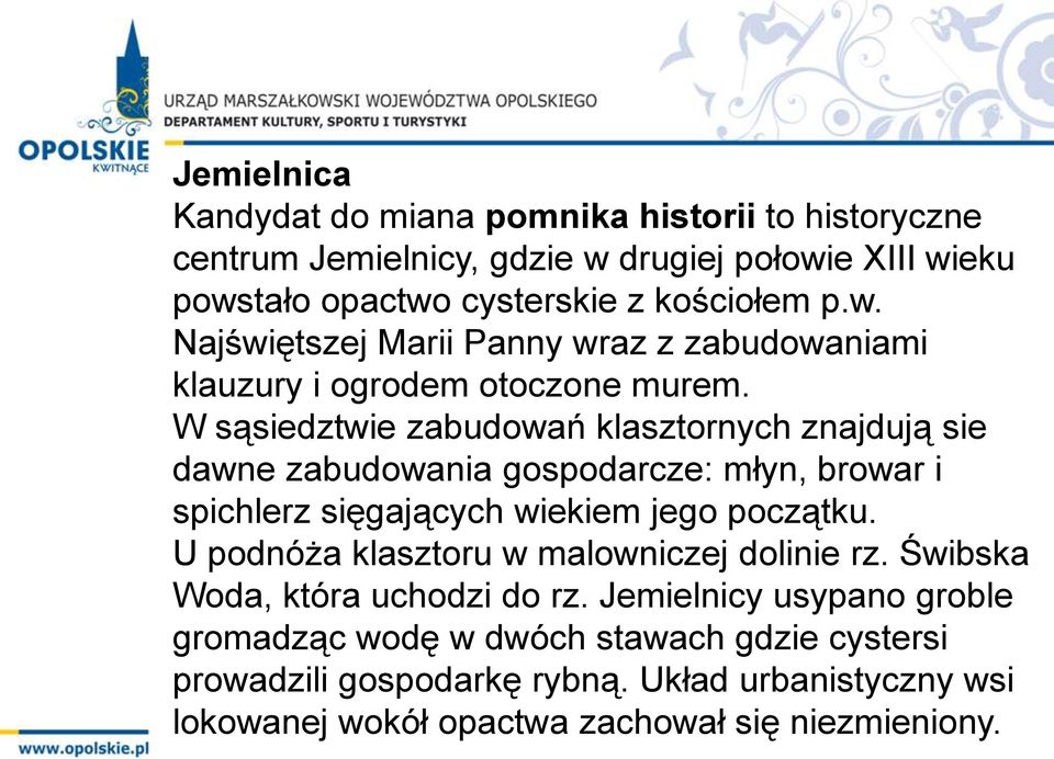 W sąsiedztwie zabudowań klasztornych znajdują sie dawne zabudowania gospodarcze: młyn, browar i spichlerz sięgających wiekiem jego początku.