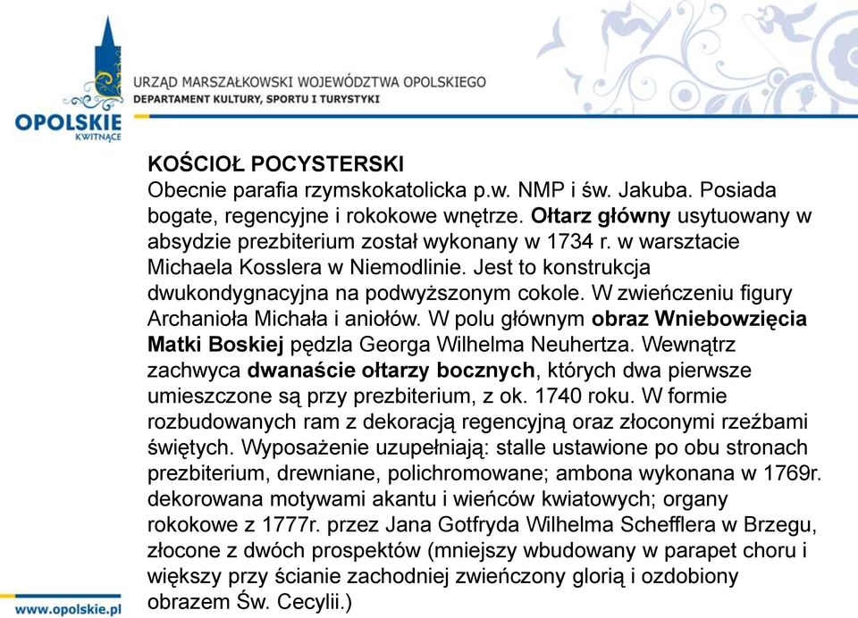 W polu głównym obraz Wniebowzięcia Matki Boskiej pędzla Georga Wilhelma Neuhertza. Wewnątrz zachwyca dwanaście ołtarzy bocznych, których dwa pierwsze umieszczone są przy prezbiterium, z ok. 1740 roku.