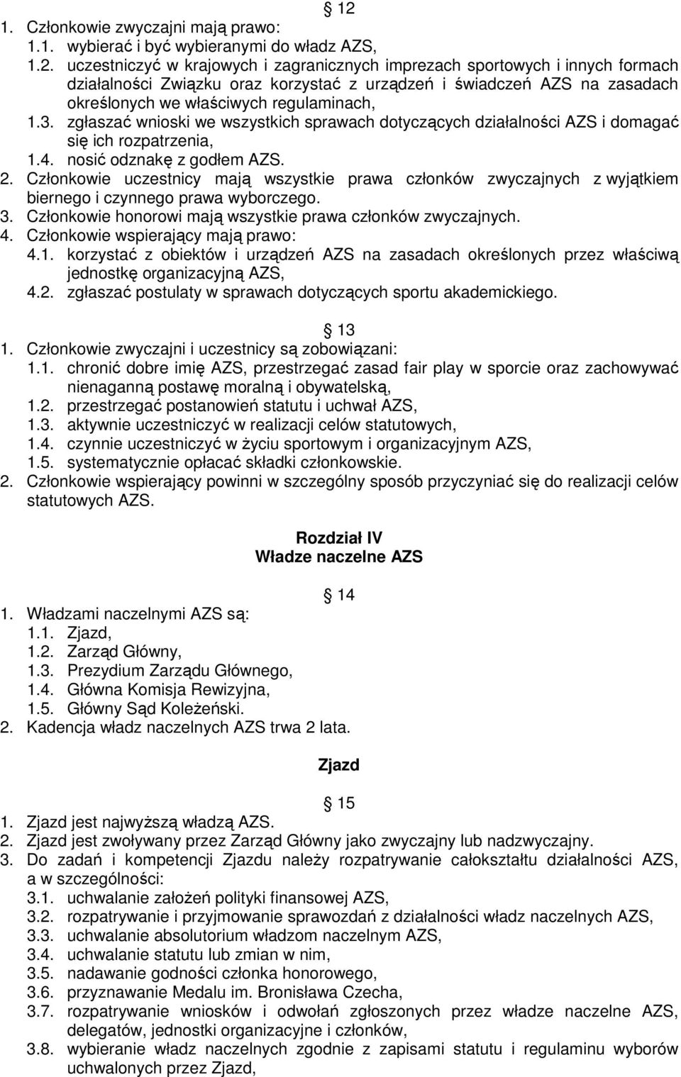 Członkowie uczestnicy mają wszystkie prawa członków zwyczajnych z wyjątkiem biernego i czynnego prawa wyborczego. 3. Członkowie honorowi mają wszystkie prawa członków zwyczajnych. 4.