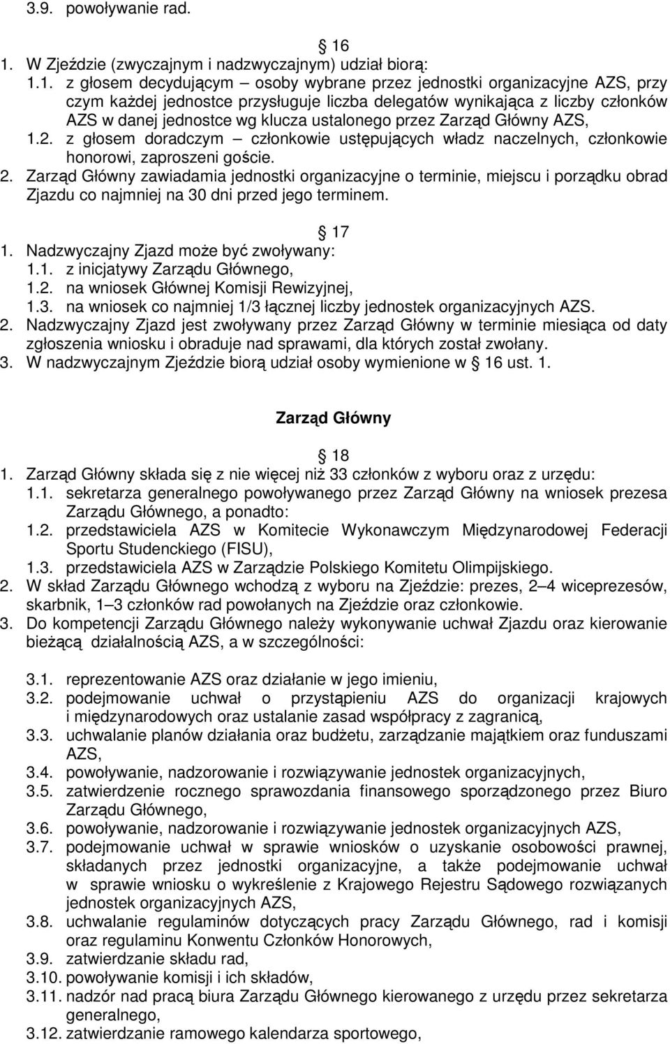 z liczby członków AZS w danej jednostce wg klucza ustalonego przez Zarząd Główny AZS, 1.2. z głosem doradczym członkowie ustępujących władz naczelnych, członkowie honorowi, zaproszeni goście. 2.