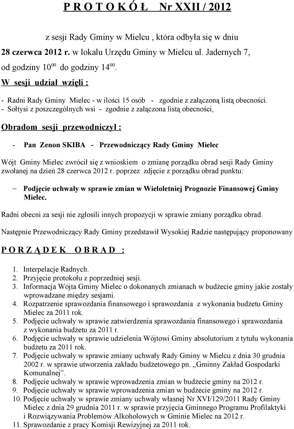 - Sołtysi z poszczególnych wsi - zgodnie z załączona listą obecności, Obradom sesji przewodniczył : - Pan Zenon SKIBA - Przewodniczący Rady Gminy Mielec Wójt Gminy Mielec zwrócił się z wnioskiem o