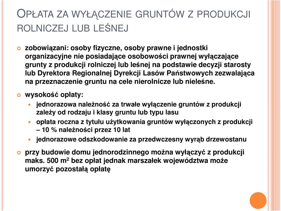 wysokość opłaty: jednorazowa naleŝność za trwałe wyłączenie gruntów z produkcji zaleŝy od rodzaju i klasy gruntu lub typu lasu opłata roczna z tytułu uŝytkowania gruntów wyłączonych z produkcji 10 %
