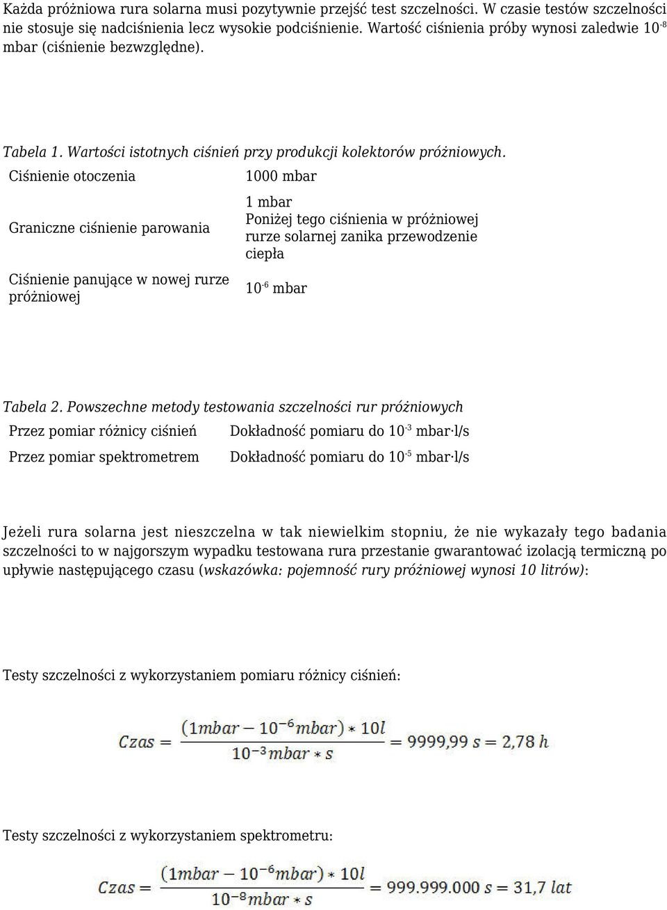 Ciśnienie otoczenia Graniczne ciśnienie parowania Ciśnienie panujące w nowej rurze próżniowej 1000 mbar 1 mbar Poniżej tego ciśnienia w próżniowej rurze solarnej zanika przewodzenie ciepła 10-6 mbar