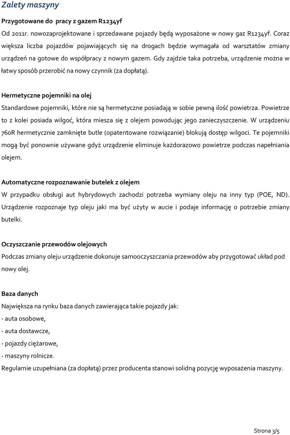 Gdy zajdzie taka potrzeba, urządzenie można w łatwy sposób przerobić na nowy czynnik (za dopłatą).