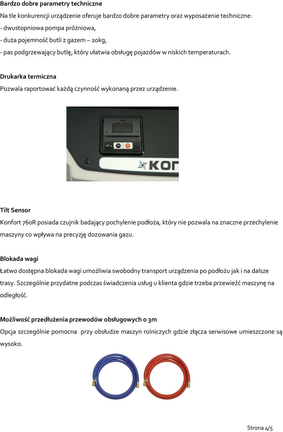 Tilt Sensor Konfort 760R posiada czujnik badający pochylenie podłoża, który nie pozwala na znaczne przechylenie maszyny co wpływa na precyzję dozowania gazu.