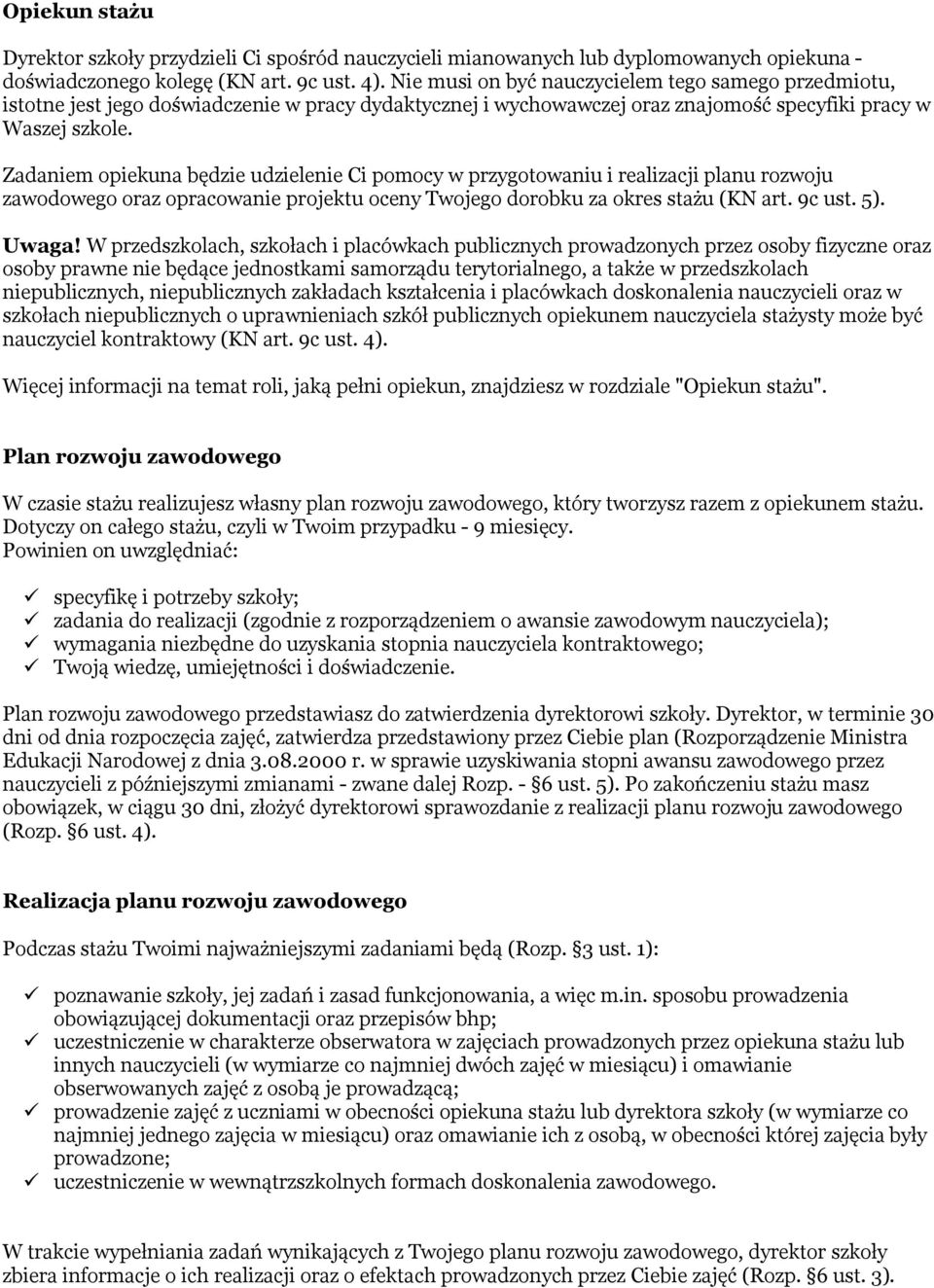 Zadaniem opiekuna będzie udzielenie Ci pomocy w przygotowaniu i realizacji planu rozwoju zawodowego oraz opracowanie projektu oceny Twojego dorobku za okres stażu (KN art. 9c ust. 5). Uwaga!