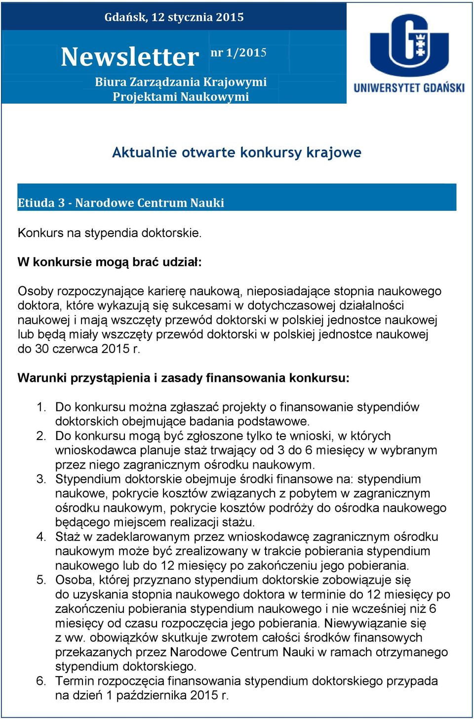 przewód doktorski w polskiej jednostce naukowej lub będą miały wszczęty przewód doktorski w polskiej jednostce naukowej do 30 czerwca 2015 r. Warunki przystąpienia i zasady finansowania konkursu: 1.