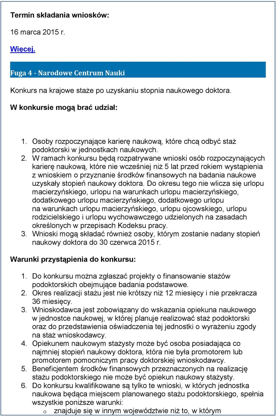 W ramach konkursu będą rozpatrywane wnioski osób rozpoczynających karierę naukową, które nie wcześniej niż 5 lat przed rokiem wystąpienia z wnioskiem o przyznanie środków finansowych na badania