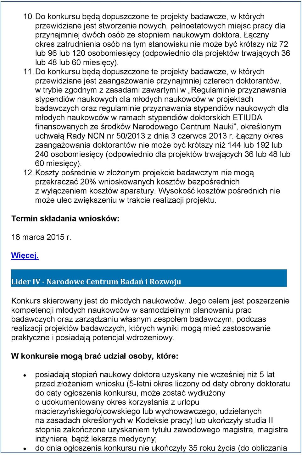 Do konkursu będą dopuszczone te projekty badawcze, w których przewidziane jest zaangażowanie przynajmniej czterech doktorantów, w trybie zgodnym z zasadami zawartymi w Regulaminie przyznawania