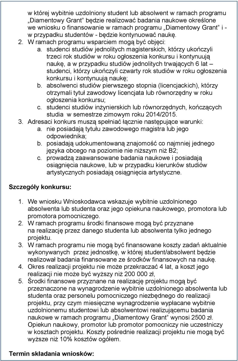 studenci studiów jednolitych magisterskich, którzy ukończyli trzeci rok studiów w roku ogłoszenia konkursu i kontynuują naukę, a w przypadku studiów jednolitych trwających 6 lat studenci, którzy