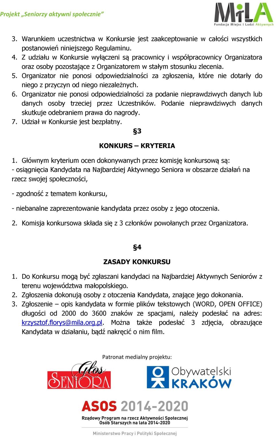 Organizator nie ponosi odpowiedzialności za zgłoszenia, które nie dotarły do niego z przyczyn od niego niezależnych. 6.