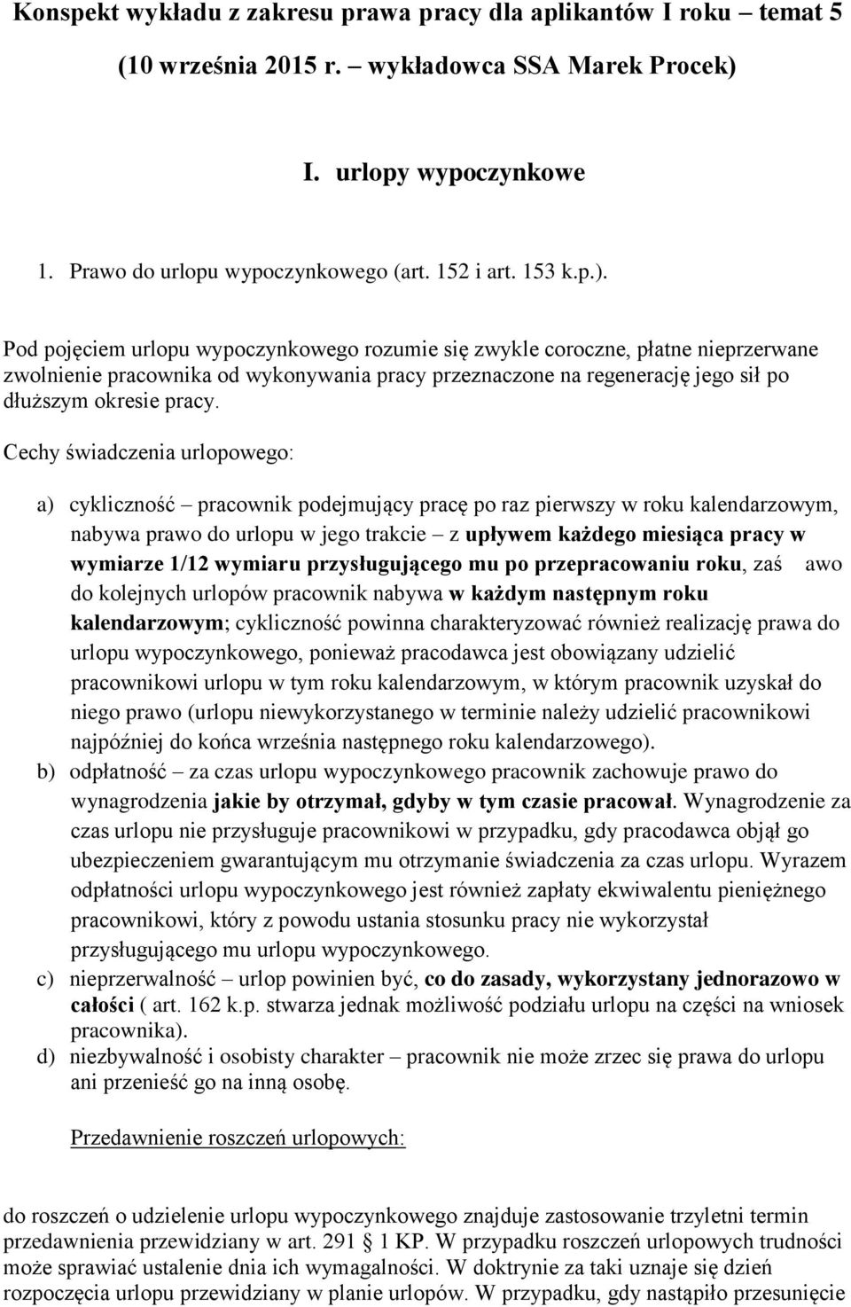 Cechy świadczenia urlopowego: a) cykliczność pracownik podejmujący pracę po raz pierwszy w roku kalendarzowym, nabywa prawo do urlopu w jego trakcie z upływem każdego miesiąca pracy w wymiarze 1/12