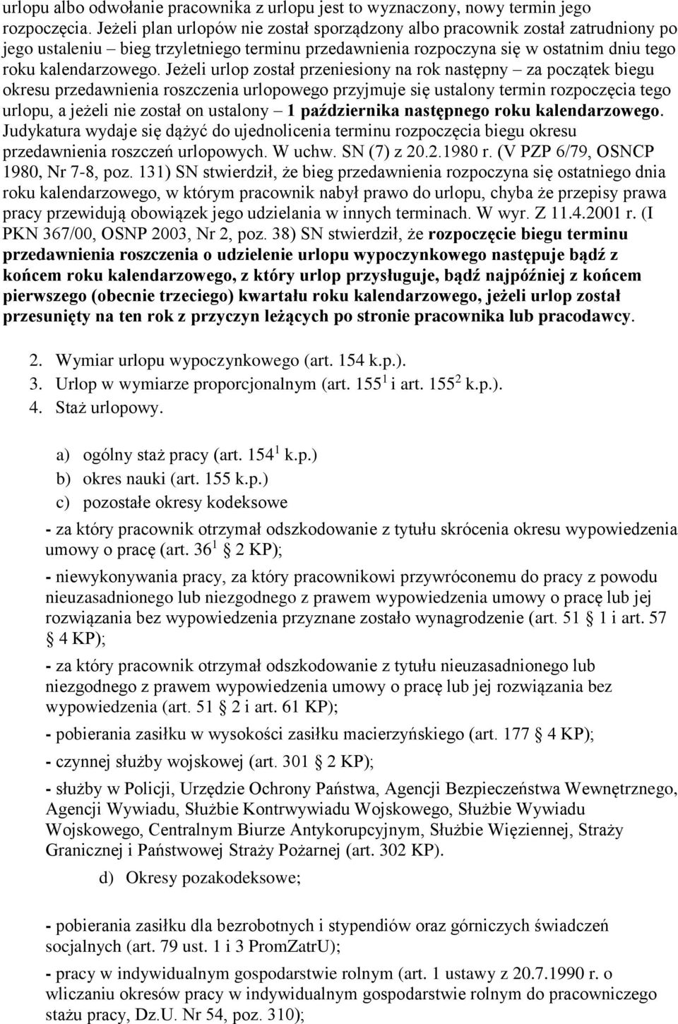 Jeżeli urlop został przeniesiony na rok następny za początek biegu okresu przedawnienia roszczenia urlopowego przyjmuje się ustalony termin rozpoczęcia tego urlopu, a jeżeli nie został on ustalony 1