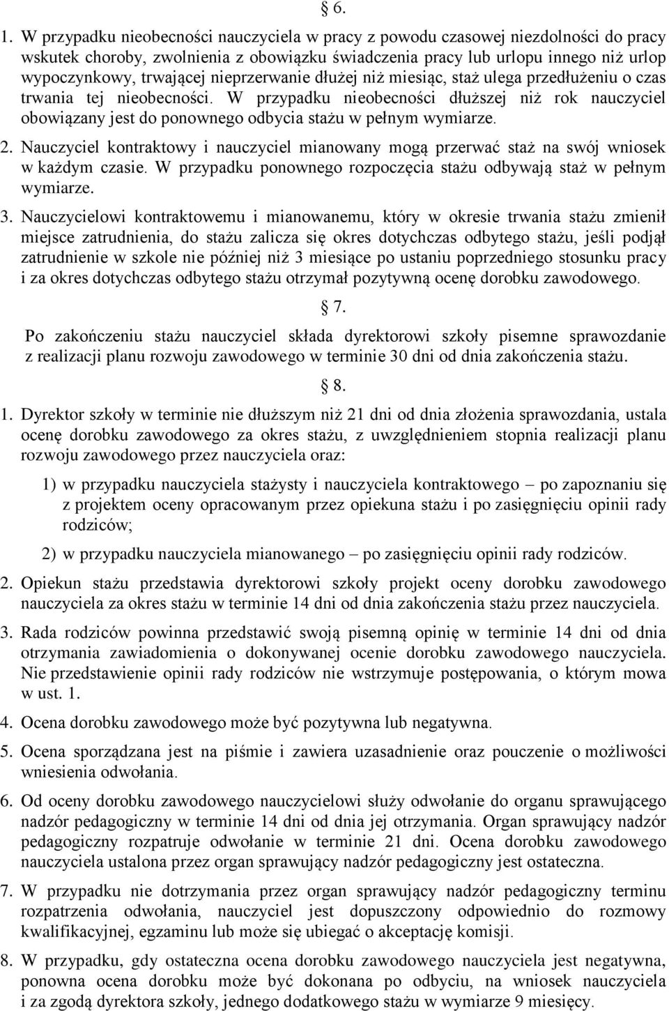 W przypadku nieobecności dłuższej niż rok nauczyciel obowiązany jest do ponownego odbycia stażu w pełnym wymiarze. 2.