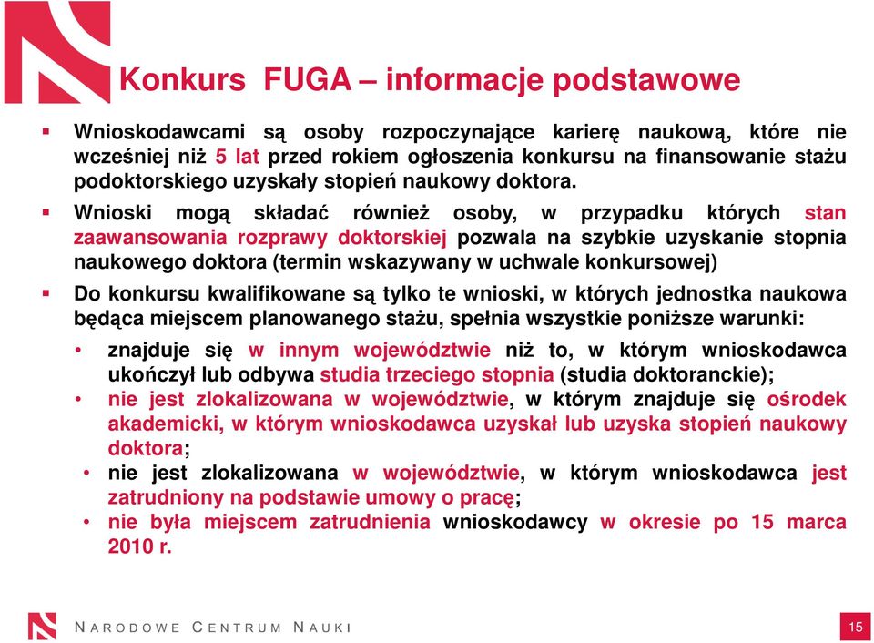 Wnioski mogą składać również osoby, w przypadku których stan zaawansowania rozprawy doktorskiej pozwala na szybkie uzyskanie stopnia naukowego doktora (termin wskazywany w uchwale konkursowej) Do