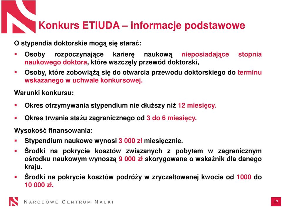 Warunki konkursu: Okres otrzymywania stypendium nie dłuższy niż 12 miesięcy. Okres trwania stażu zagranicznego od 3 do 6 miesięcy.