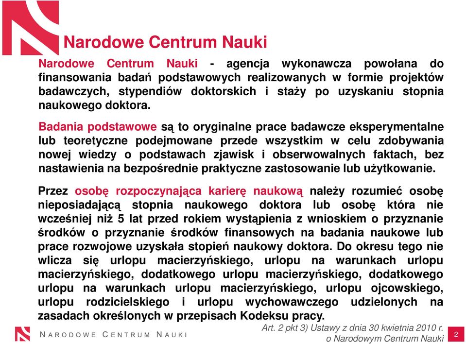 Badania podstawowe są to oryginalne prace badawcze eksperymentalne lub teoretyczne podejmowane przede wszystkim w celu zdobywania nowej wiedzy o podstawach zjawisk i obserwowalnych faktach, bez