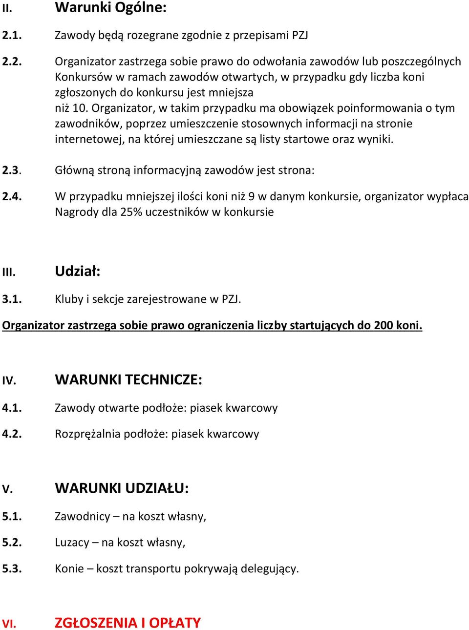 2. Organizator zastrzega sobie prawo do odwołania zawodów lub poszczególnych Konkursów w ramach zawodów otwartych, w przypadku gdy liczba koni zgłoszonych do konkursu jest mniejsza niż 10.