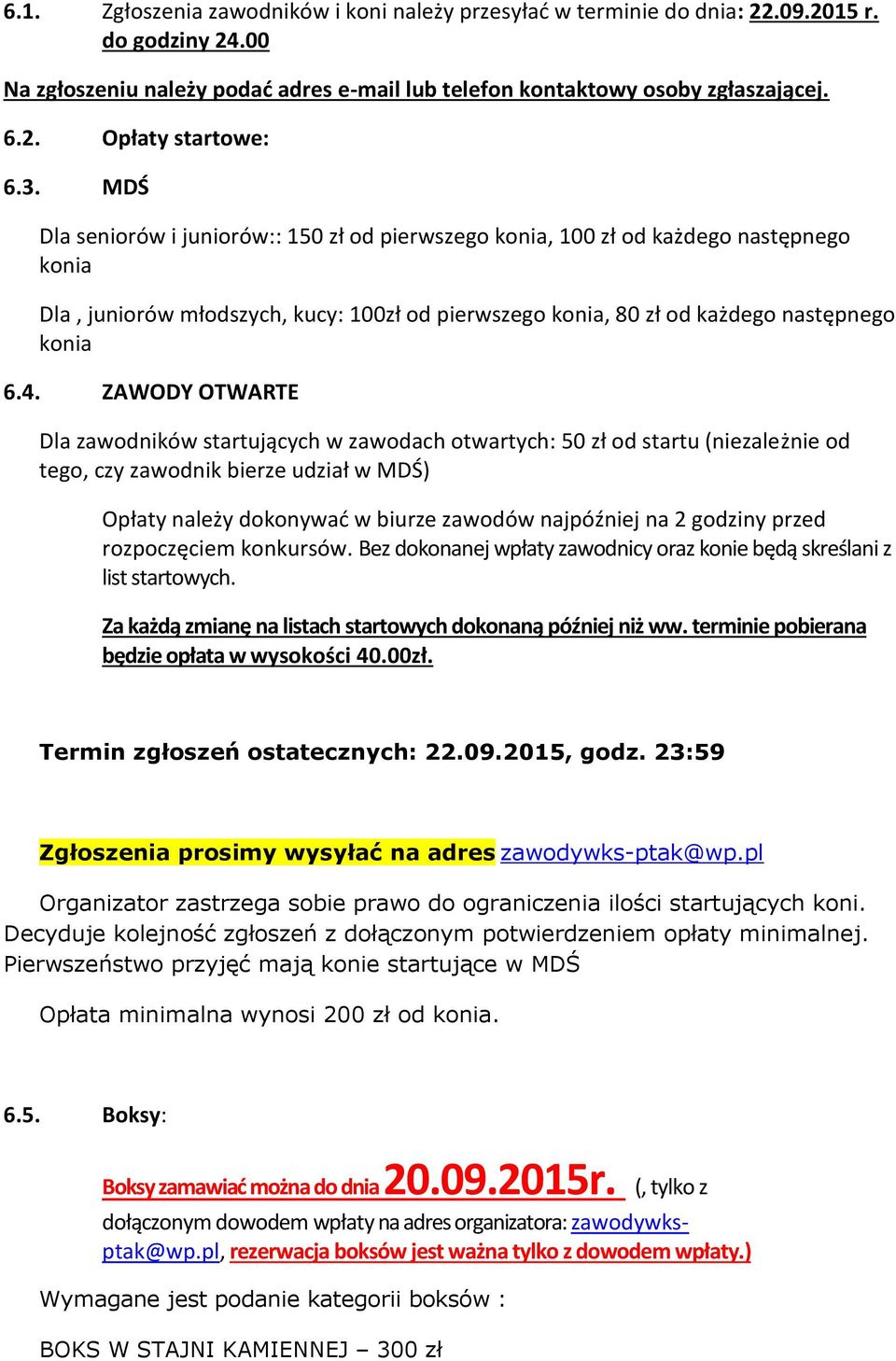 ZAWODY OTWARTE Dla zawodników startujących w zawodach otwartych: 50 zł od startu (niezależnie od tego, czy zawodnik bierze udział w MDŚ) Opłaty należy dokonywać w biurze zawodów najpóźniej na 2