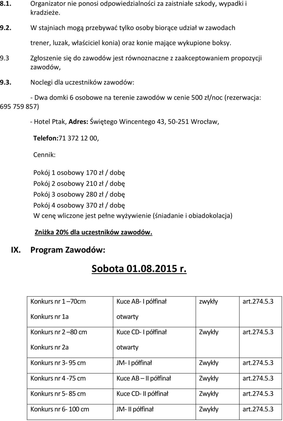 3 Zgłoszenie się do zawodów jest równoznaczne z zaakceptowaniem propozycji zawodów, 9.3. Noclegi dla uczestników zawodów: - Dwa domki 6 osobowe na terenie zawodów w cenie 500 zł/noc (rezerwacja: 695