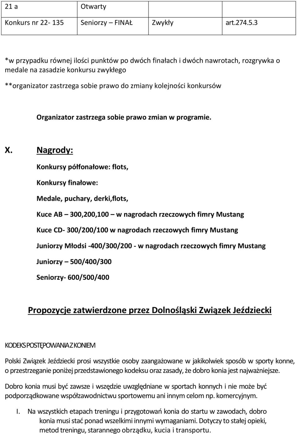 Nagrody: Konkursy półfonałowe: flots, Konkursy finałowe: Medale, puchary, derki,flots, Kuce AB 300,200,100 w nagrodach rzeczowych fimry Mustang Kuce CD- 300/200/100 w nagrodach rzeczowych fimry