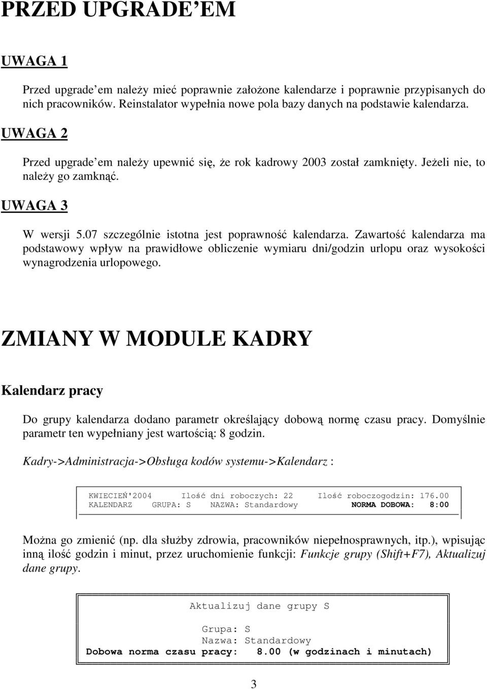 Zawarto kalendarza ma podstawowy wpływ na prawidłowe obliczenie wymiaru dni/godzin urlopu oraz wysokoci wynagrodzenia urlopowego.