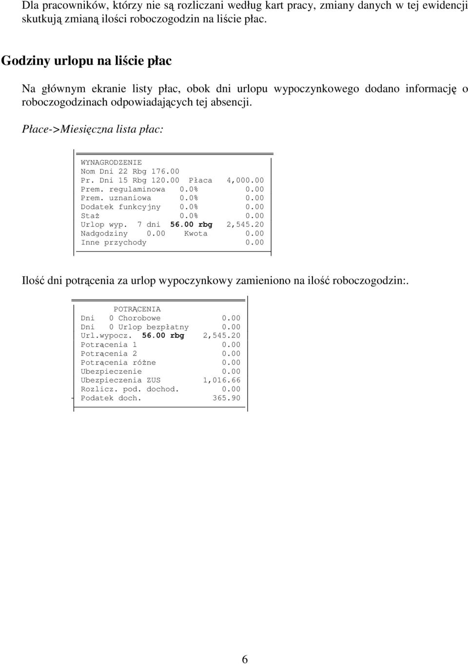 Płace->Miesiczna lista płac: WYNAGRODZENIE Nom Dni 22 Rbg 176.00 Pr. Dni 15 Rbg 120.00 Płaca 4,000.00 Prem. regulaminowa 0.0% 0.00 Prem. uznaniowa 0.0% 0.00 Dodatek funkcyjny 0.0% 0.00 Sta 0.0% 0.00 Urlop wyp.