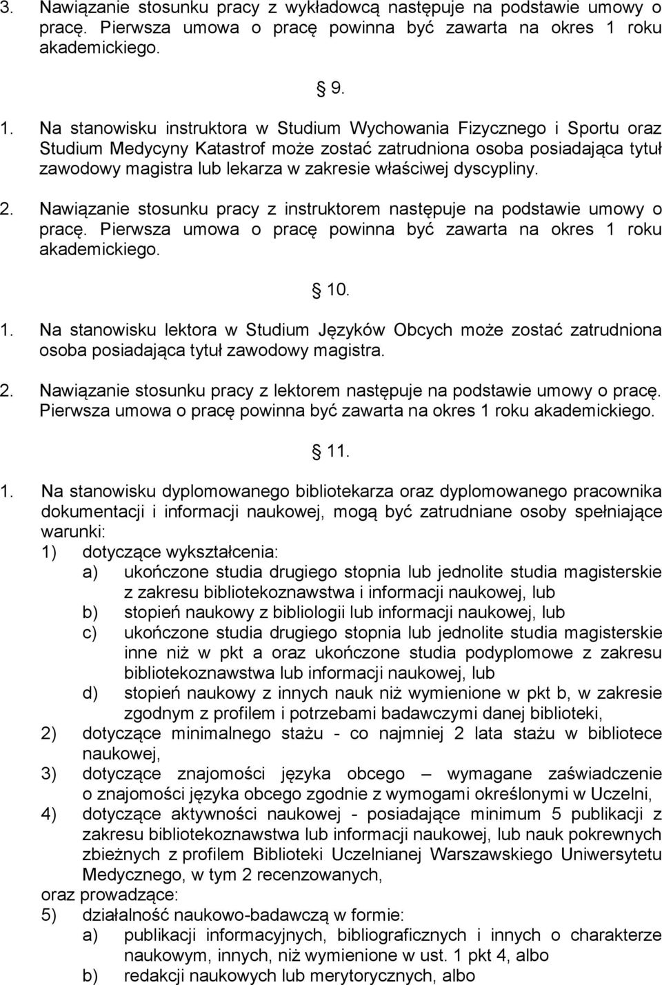 Na stanowisku instruktora w Studium Wychowania Fizycznego i Sportu oraz Studium Medycyny Katastrof może zostać zatrudniona osoba posiadająca tytuł zawodowy magistra lub lekarza w zakresie właściwej