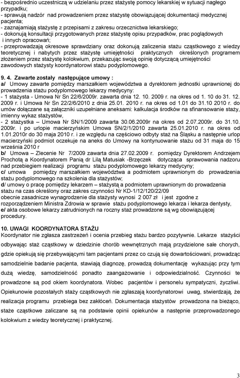 okresowe sprawdziany oraz dokonują zaliczenia stażu cząstkowego z wiedzy teoretycznej i nabytych przez stażystę umiejętności praktycznych określonych programem złożeniem przez stażystę kolokwium,