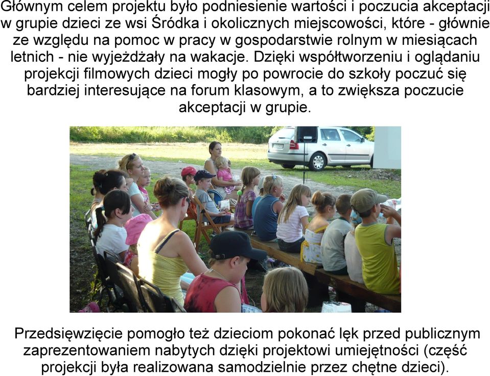 Dzięki współtworzeniu i oglądaniu projekcji filmowych dzieci mogły po powrocie do szkoły poczuć się bardziej interesujące na forum klasowym, a to zwiększa