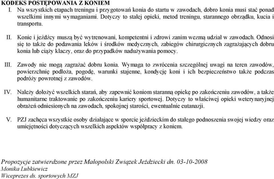 Odnosi się to także do podawania leków i środków medycznych, zabiegów chirurgicznych zagrażających dobru konia lub ciąży klaczy, oraz do przypadków nadużywania pomocy. III.