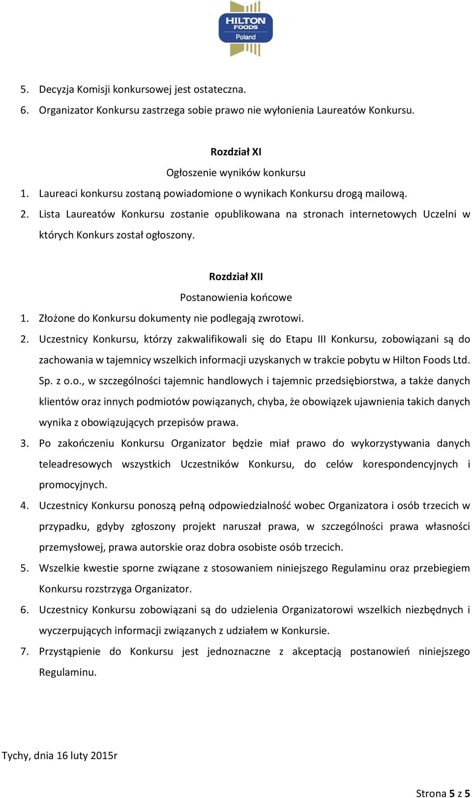 Rozdział XII Postanowienia końcowe 1. Złożone do Konkursu dokumenty nie podlegają zwrotowi. 2.