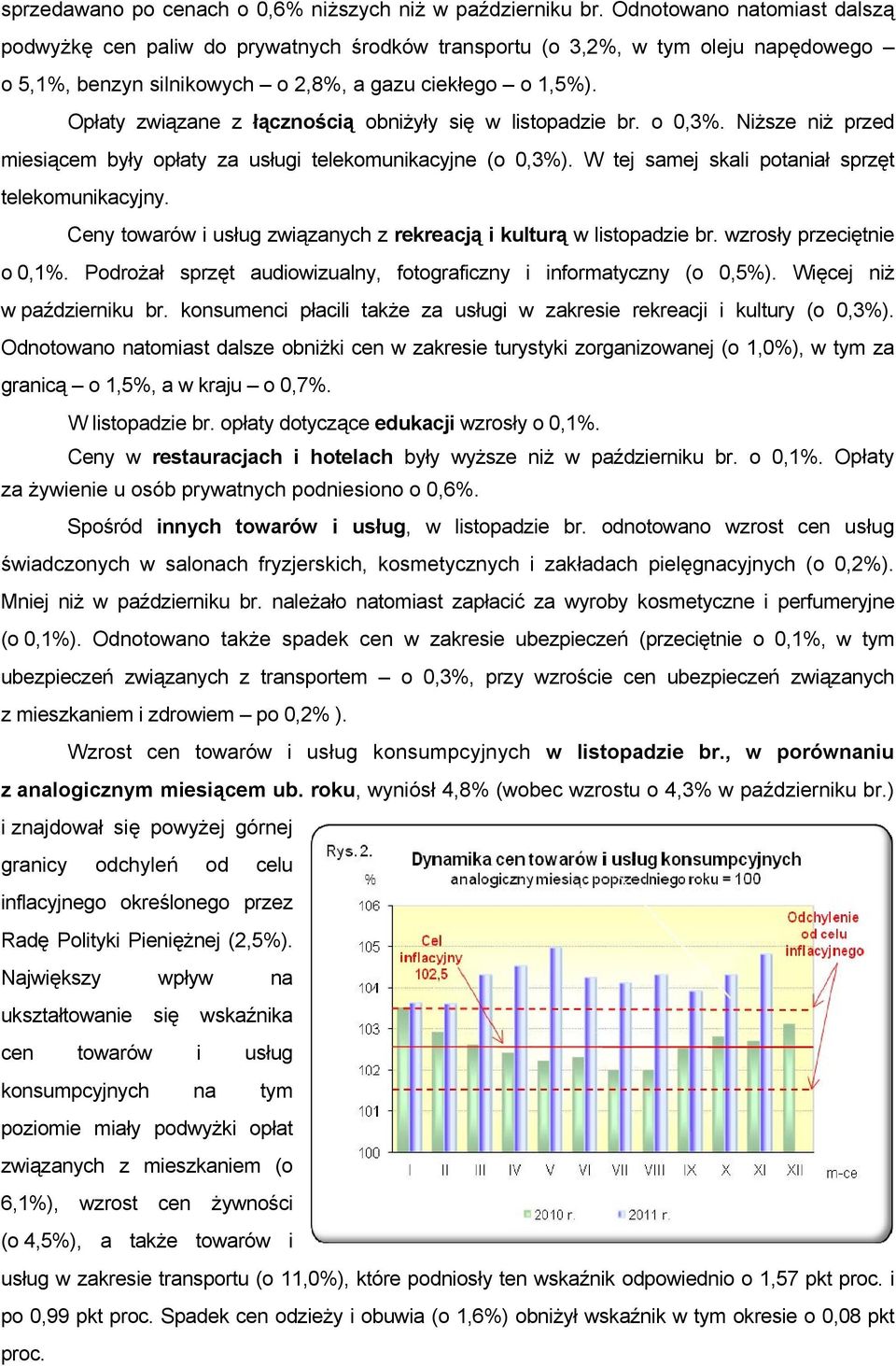 Opłaty związane z łącznością obniżyły się w listopadzie br. o 0,3%. Niższe niż przed miesiącem były opłaty za usługi telekomunikacyjne (o 0,3%). W tej samej skali potaniał sprzęt telekomunikacyjny.