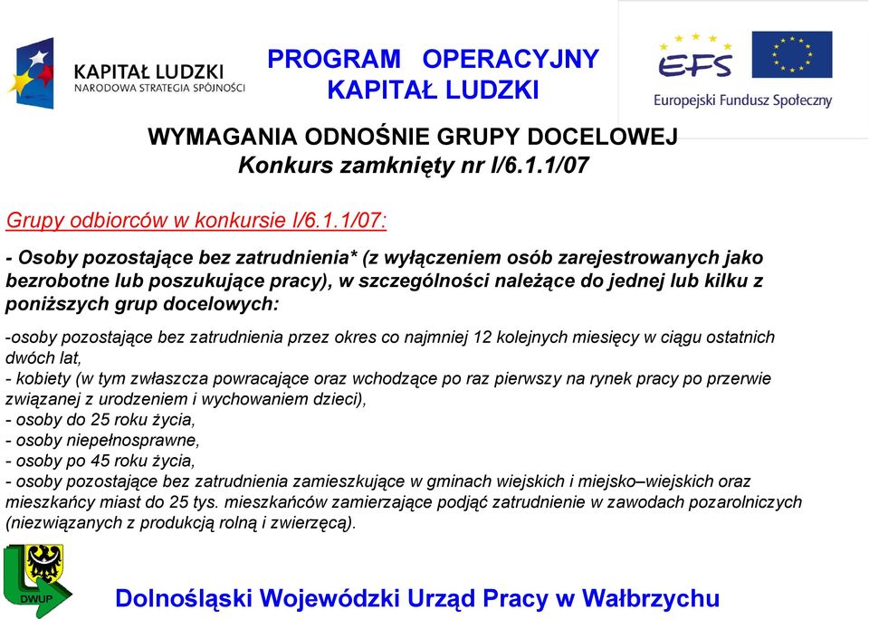 kilku z poniższych grup docelowych: -osoby pozostające bez zatrudnienia przez okres co najmniej 12 kolejnych miesięcy w ciągu ostatnich dwóch lat, - kobiety (w tym zwłaszcza powracające oraz