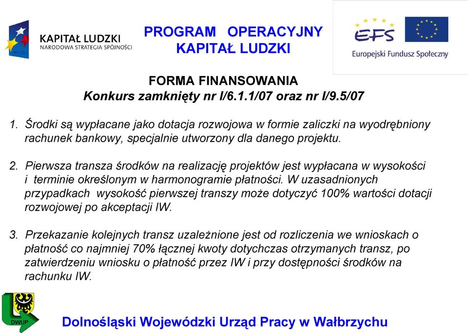 Pierwsza transza środków na realizację projektów jest wypłacana w wysokości i terminie określonym w harmonogramie płatności.