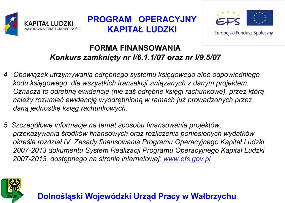 Oznacza to odrębną ewidencję (nie zaś odrębne księgi rachunkowe), przez którą należy rozumieć ewidencję wyodrębnioną w ramach już prowadzonych przez daną jednostkę ksiąg rachunkowych. 5.