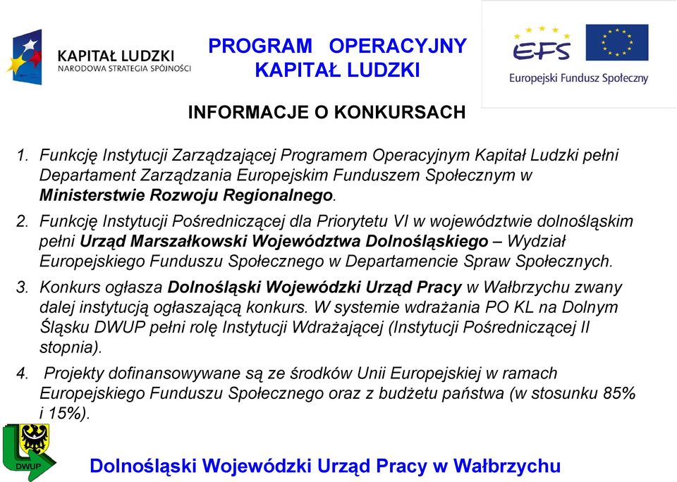 Funkcję Instytucji Pośredniczącej dla Priorytetu VI w województwie dolnośląskim pełni Urząd Marszałkowski Województwa Dolnośląskiego Wydział Europejskiego Funduszu Społecznego w
