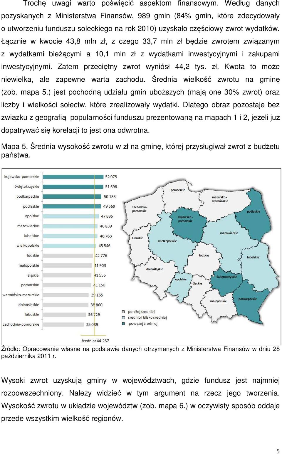 Łącznie w kwocie 43,8 mln zł, z czego 33,7 mln zł będzie zwrotem związanym z wydatkami bieżącymi a 10,1 mln zł z wydatkami inwestycyjnymi i zakupami inwestycyjnymi.