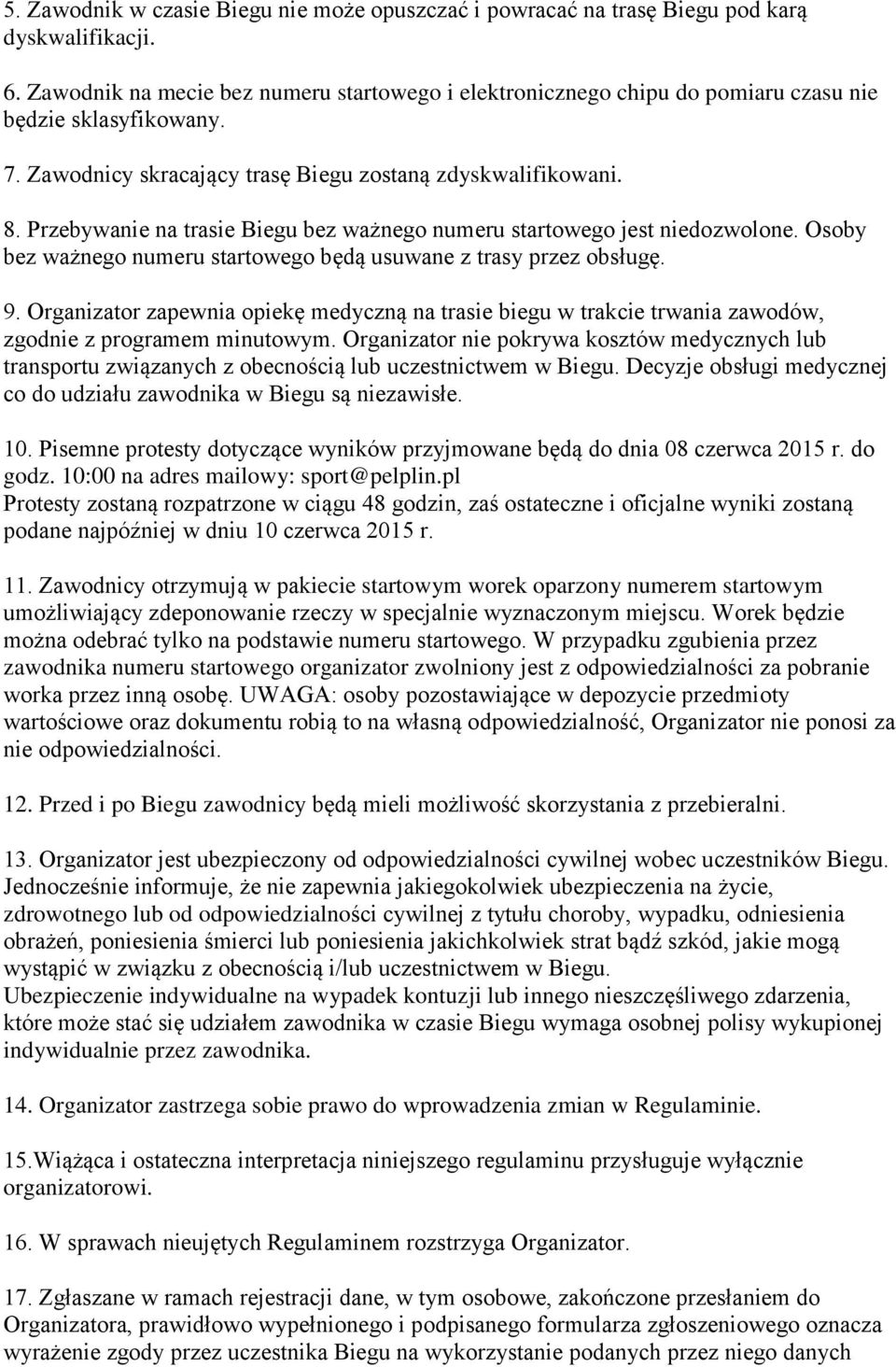 Przebywanie na trasie Biegu bez ważnego numeru startowego jest niedozwolone. Osoby bez ważnego numeru startowego będą usuwane z trasy przez obsługę. 9.