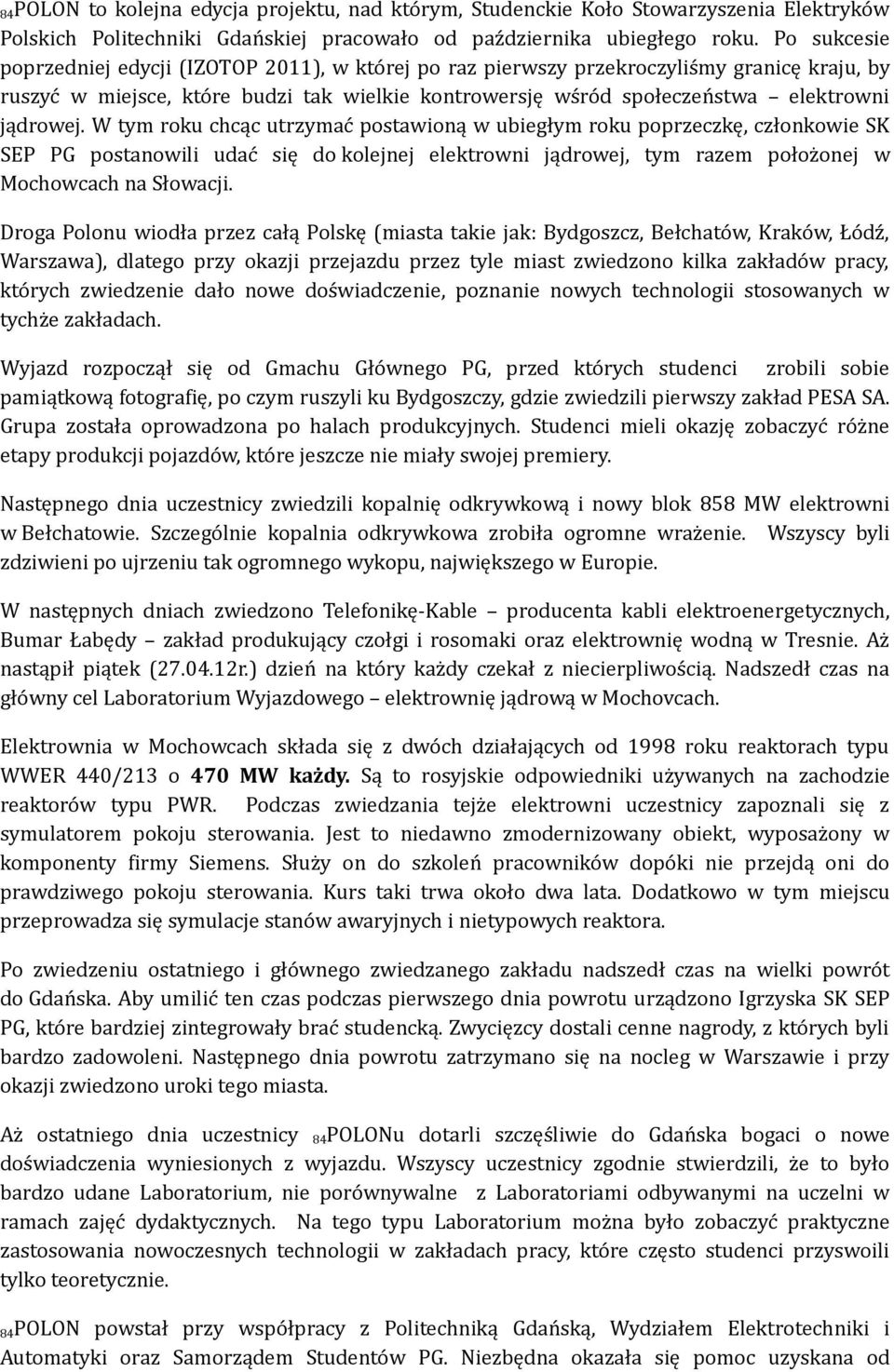 W tym roku chcąc utrzymać postawioną w ubiegłym roku poprzeczkę, członkowie SK SEP PG postanowili udać się do kolejnej elektrowni jądrowej, tym razem położonej w Mochowcach na Słowacji.