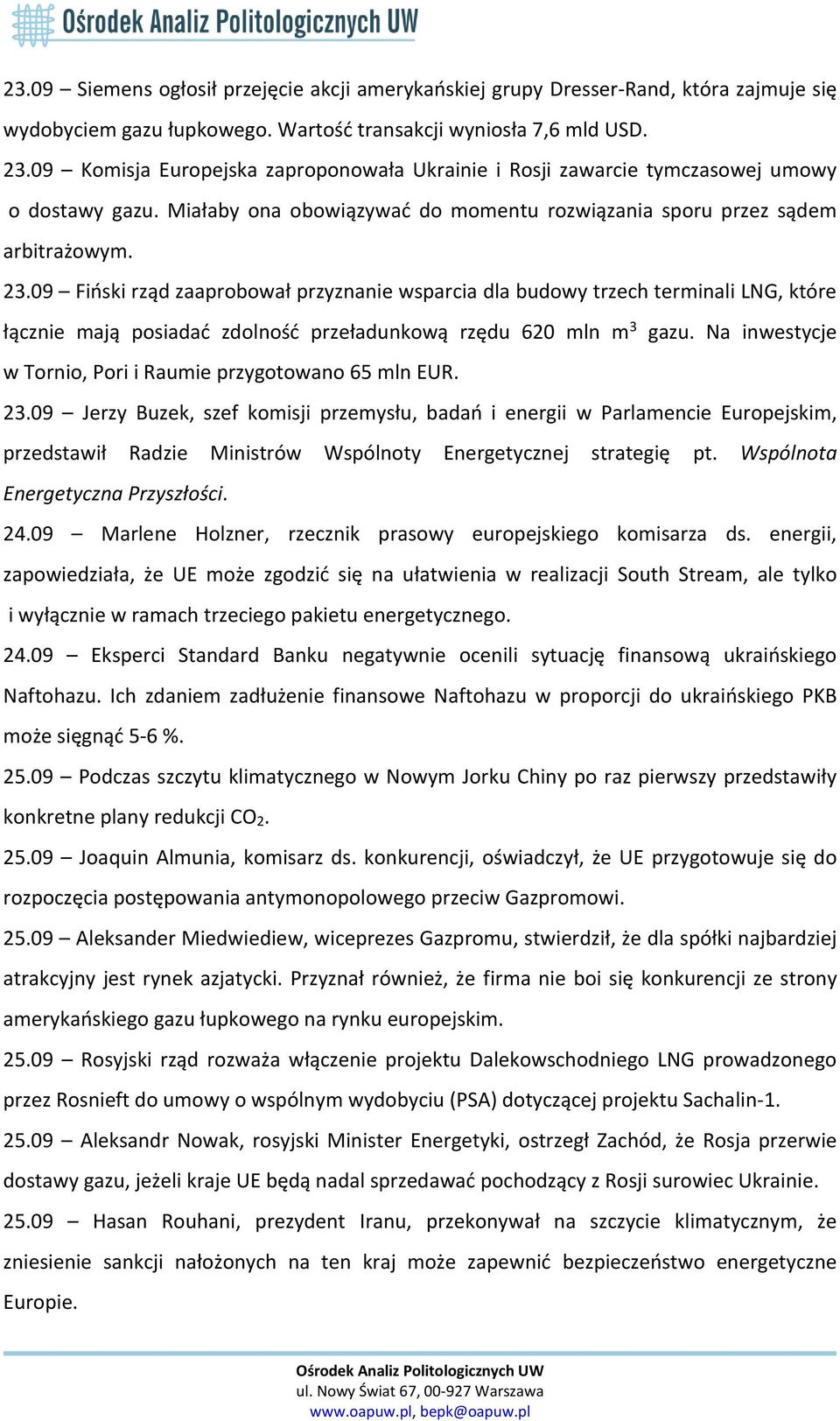 09 Fiński rząd zaaprobował przyznanie wsparcia dla budowy trzech terminali LNG, które łącznie mają posiadać zdolność przeładunkową rzędu 620 mln m 3 gazu.