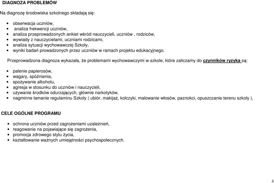 Przeprowadzona diagnoza wykazała, że problemami wychowawczymi w szkole, które zaliczamy do czynników ryzyka są: palenie papierosów, wagary, spóźnienia, spożywanie alkoholu, agresja w stosunku do