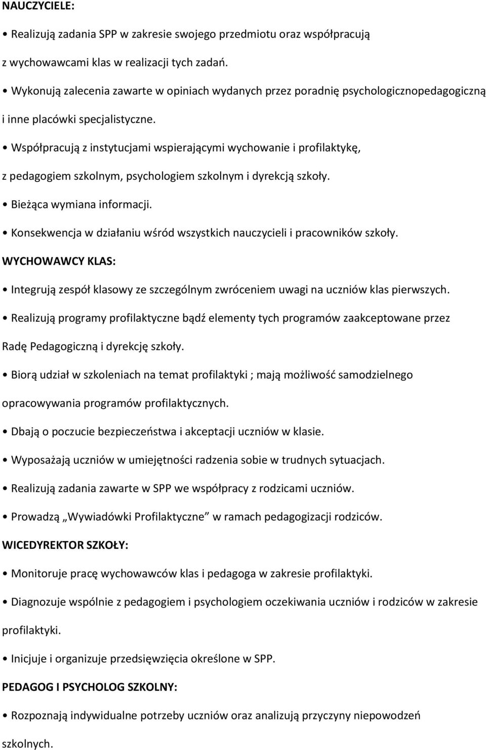 Współpracują z instytucjami wspierającymi wychowanie i profilaktykę, z pedagogiem szkolnym, psychologiem szkolnym i dyrekcją szkoły. Bieżąca wymiana informacji.