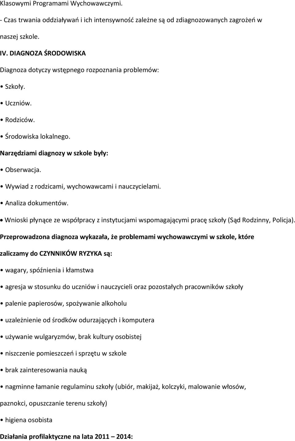 Wywiad z rodzicami, wychowawcami i nauczycielami. Analiza dokumentów. Wnioski płynące ze współpracy z instytucjami wspomagającymi pracę szkoły (Sąd Rodzinny, Policja).