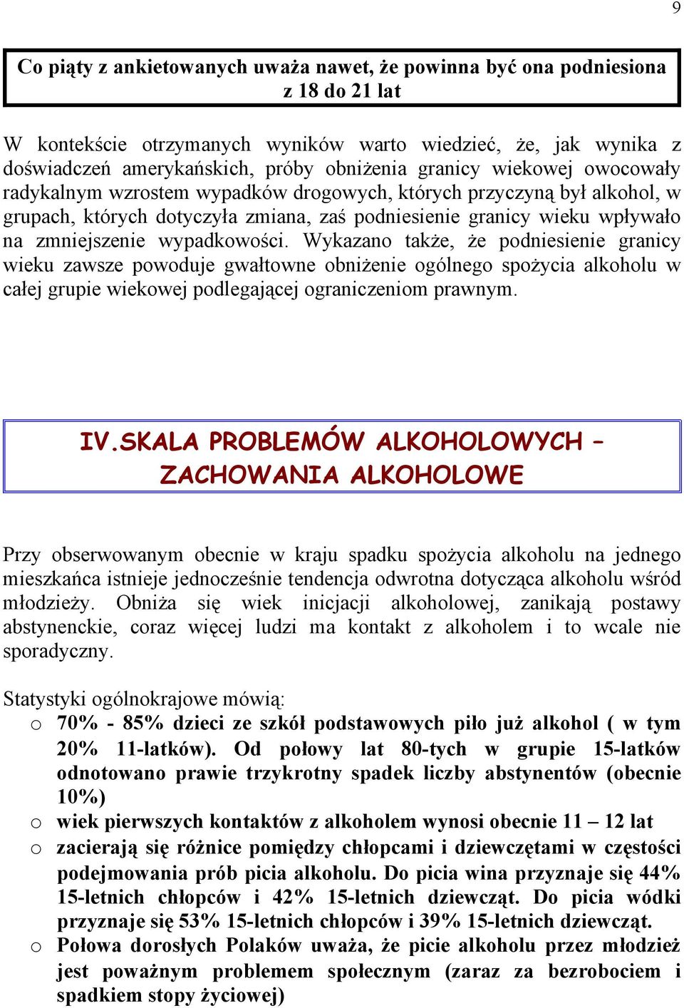 wypadkowości. Wykazano także, że podniesienie granicy wieku zawsze powoduje gwałtowne obniżenie ogólnego spożycia alkoholu w całej grupie wiekowej podlegającej ograniczeniom prawnym. IV.
